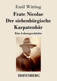 Frate Nicolae Der siebenbürgische Karpatenbär - Emil Witting