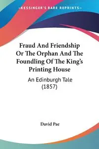 Fraud And Friendship Or The Orphan And The Foundling Of The King's Printing House - David Pae
