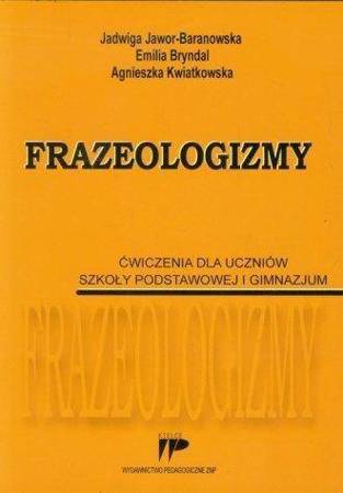 Frazeologizmy. Ćw. dla uczniów SP i GIM - Jadwiga Jawor-Baranowska, Emilia Bryndal, Agniesz