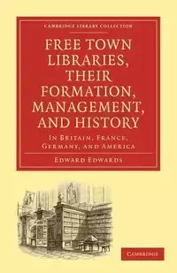 Free Town Libraries, Their Formation, Management, and History - Edward Edwards