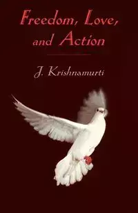 Freedom, Love and Action - Krishnamurti Jiddu