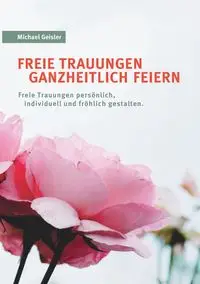 Freie Trauungen ganzheitlich feiern - Michael Geisler