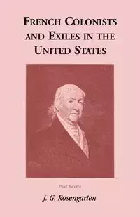 French Colonists and Exiles in the United States - Rosengarten J. G.