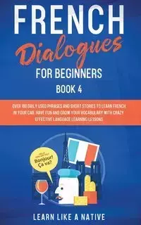 French Dialogues for Beginners Book 4 - Learn Like A Native