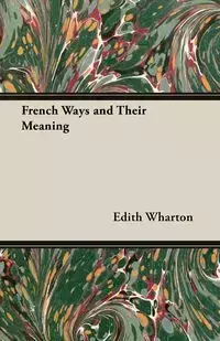 French Ways and Their Meaning - Edith Wharton