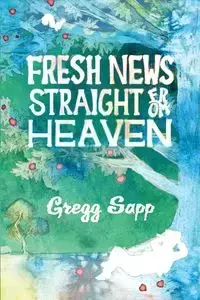 Fresh News Straight from Heaven - Gregg Sapp