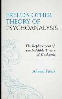 Freud's Other Theory of Psychoanalysis - Ahmed Fayek