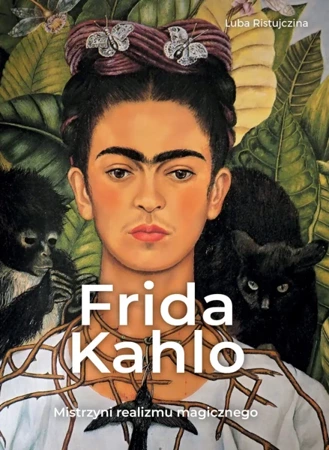 Frida Khalo. Mistrzyni realizmu magicznego - Luba Ristujczina