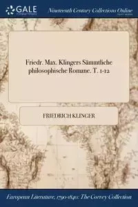 Friedr. Max. Klingers Sämmtliche philosophische Romane. T. 1-12 - Klinger Friedrich