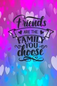 Friends Are The Family You Choose - Creations Joyful