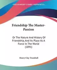 Friendship The Master-Passion - Henry Clay Trumbull