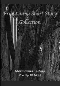 Frightening Short Story Collection, Short Stories To Keep You Up At Night - Various Writers