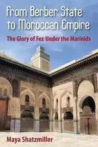 From Berber State to Moroccan Empire - Maya Shatzmiller