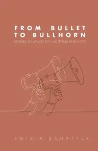 From Bullet to Bullhorn - A. Lois Schaffer