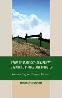 From Celibate Catholic Priest to Married Protestant Minister - Stephen Fichter J