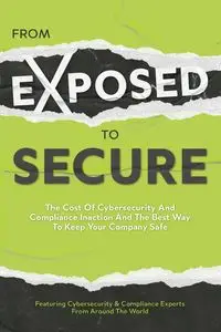 From Exposed to Secure - Featuring Cybersecurity And Compliance E