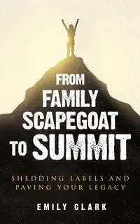 From Family Scapegoat to Summit - Clark Emily