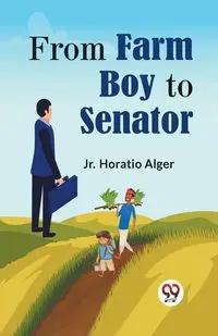 From Farm Boy To Senator - HORATIO ALGER Jr.