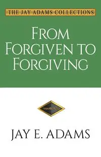 From Forgiven to Forgiving - Jay E. Adams