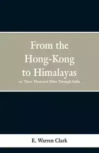 From Hong-Kong to the Himalayas - E. Clark Warren