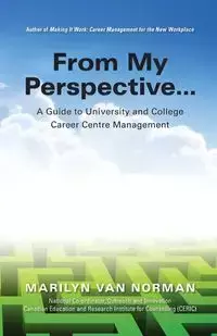 From My Perspective... A Guide to University and College Career Centre Management - Van Norman Marilyn