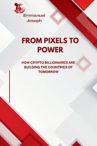 From Pixels to Power, How Crypto Billionaires Are Building the Countries of Tomorrow - Joseph