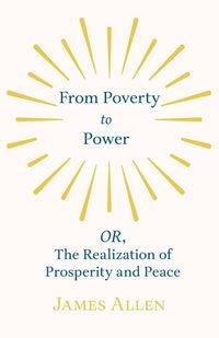 From Poverty to Power - OR, The Realization of Prosperity and Peace - Allen James