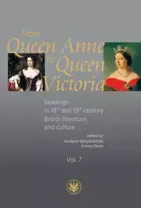 From Queen Anne to Queen Victoria. Readings in 18th and 19th century British Literature and Culture. - Bystydzieńska Grażyna, Harris Emma