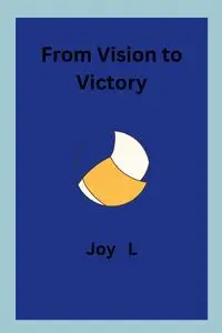 From Vision to Victory - Joy L