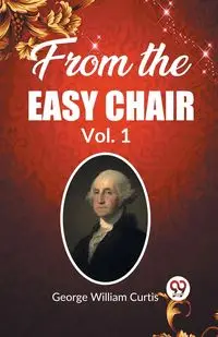 From the Easy Chair Vol. 1 - Curtis George William