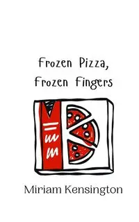 Frozen Pizza, Frozen Fingers - Miriam Kensington