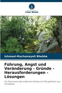 Führung, Angst und Veränderung - Gründe - Herausforderungen - Lösungen - Bhebhe Ishmael-Muchumayeli