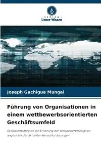 Führung von Organisationen in einem wettbewerbsorientierten Geschäftsumfeld - JOSEPH GACHIGUA MUNGAI