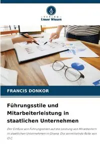 Führungsstile und Mitarbeiterleistung in staatlichen Unternehmen - FRANCIS DONKOR