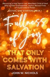 Fullness of Joy that Only Comes with Salvation - John W. Nichols