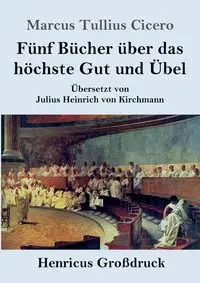 Fünf Bücher über das höchste Gut und Übel (Großdruck) - Marcus Cicero Tullius