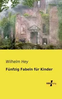 Fünfzig Fabeln für Kinder - Wilhelm Hey