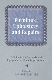 Furniture Upholstery and Repairs - A Guide to the Methods and Equipment of Home Improvement - Stieri Emanuele