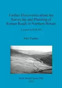 Further Discoveries about the Surveying and Planning of Roman Roads in Northern Britain - John Poulter