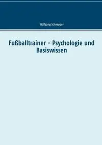 Fußballtrainer - Psychologie und Basiswissen - Schnepper Wolfgang