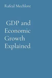 GDP and Economic Growth Explained - Mechlore Rafeal