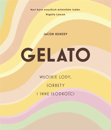 GELATO. Włoskie lody, sorbety i inne słodkości - Jacob Kenedy, Lucyna Wierzbowska