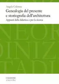 GENEALOGIA DEL PRESENTE E STORIOGRAFIA DELL'ARCHITETTURA - Angela Colonna