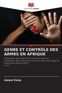 GENRE ET CONTRÔLE DES ARMES EN AFRIQUE - Essia Uwem