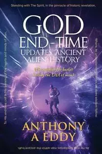 GOD End-time Updates Ancient Alien History - Eddy Anthony A