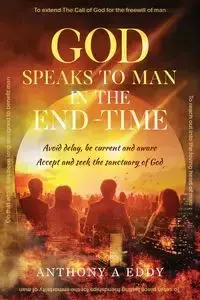 GOD Speaks to Man in the End-Time - Eddy Anthony A