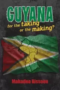 GUYANA--for the taking or the making? - Bissoon Mahadeo