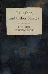 Gallegher, and Other Stories - Davis Richard Harding