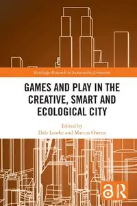 Games and Play in the Creative, Smart and Ecological City - Leorke Dale