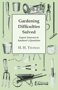 Gardening Difficulties Solved - Expert Answers to Amateur's Questions - Thomas H.